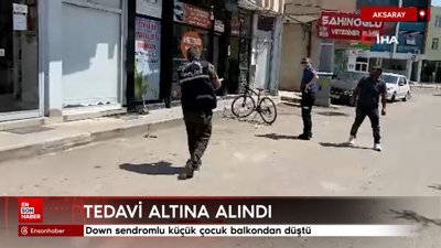 Aksaray'da down sendormlu küçük çocuk balkondan düştü