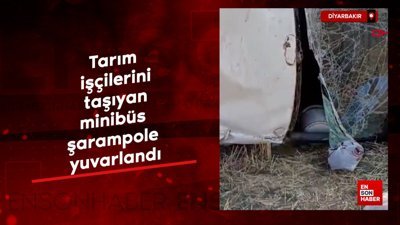 Diyarbakır'da tarım işçilerini taşıyan minibüs şarampole yuvarlandı