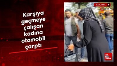 Şanlıurfa'da yolun karşı tarafına geçmeye çalışan kadına otomobil çarptı