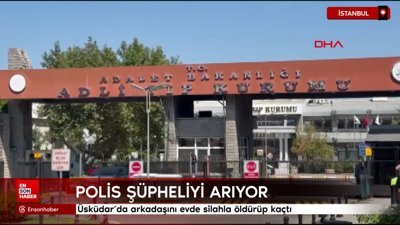 Üsküdar'da arkadaşını evde silahla öldürüp kaçtı