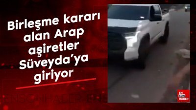 Dürzilere karşı savaşmak için birleşme kararı alan Arap aşiretler Süveyda'ya giriyor