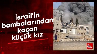 İsrail'in bombalarından kaçan küçük kız