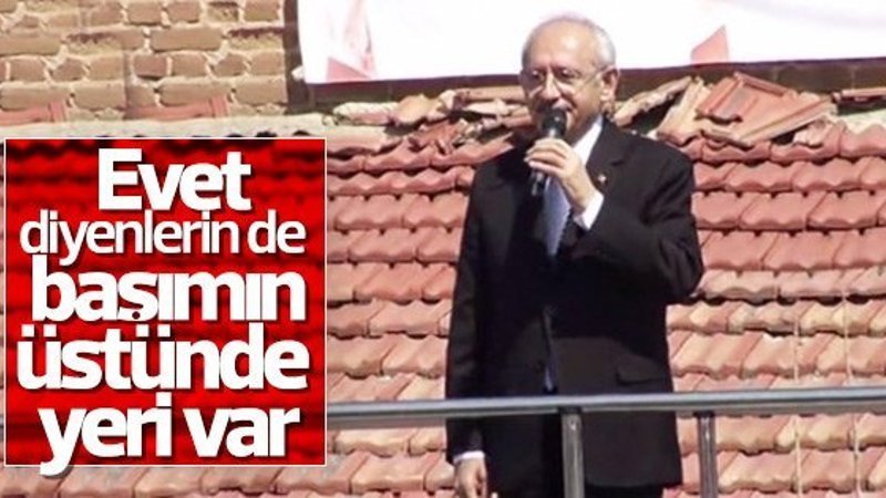 Kılıçdaroğlu: Evet diyenlerin de başımın üstünde yeri var