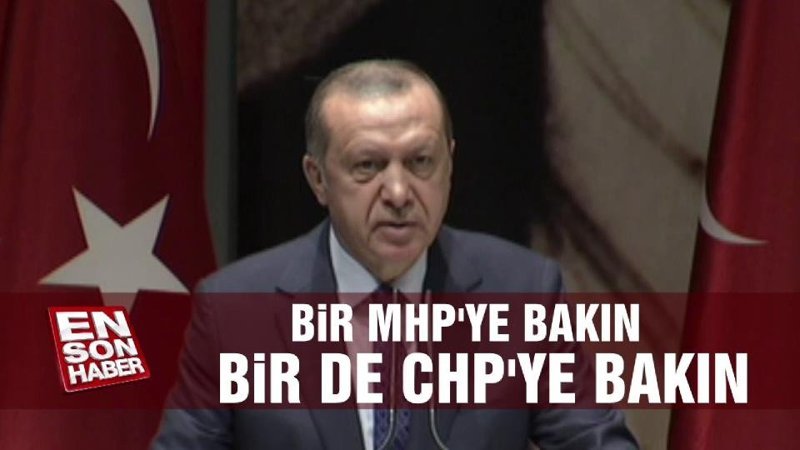 Erdoğan: Bir MHP'ye bakın bir de CHP'ye
