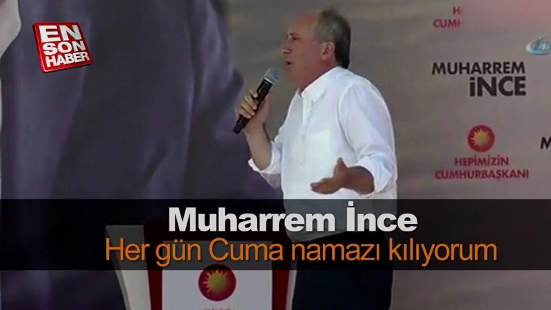 Muharrem İnce: Her gün Cuma namazı kılıyorum