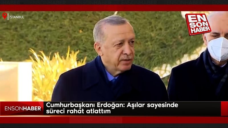 Cumhurbaşkanı Erdoğan: Aşılar sayesinde süreci rahat atlattım
