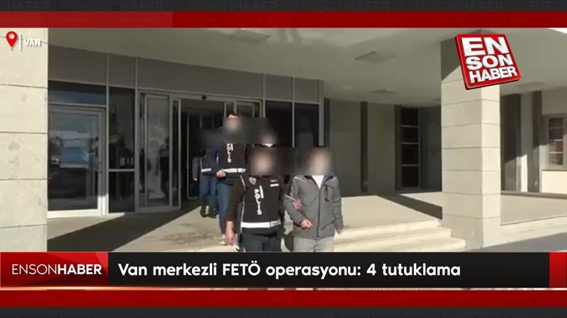 Van merkezli FETÖ operasyonu: 4 tutuklama