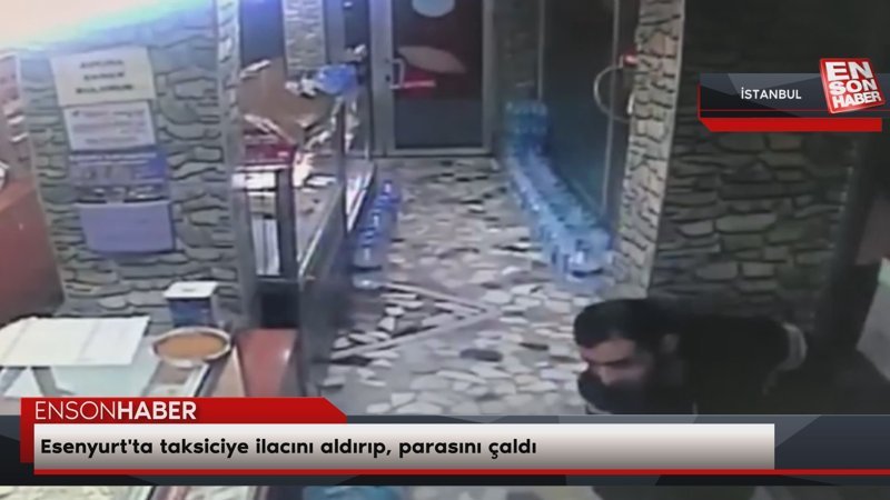 Esenyurt'ta taksiciye ilacını aldırıp, parasını çaldı