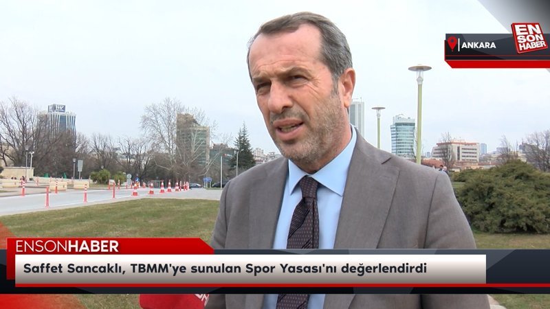 Saffet Sancaklı, TBMM'ye sunulan Spor Yasası'nı değerlendirdi