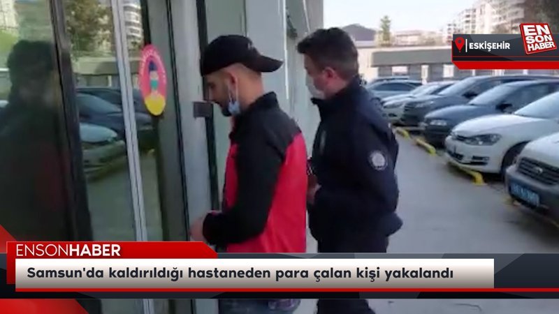 Samsun'da kaldırıldığı hastaneden para çalan kişi yakalandı