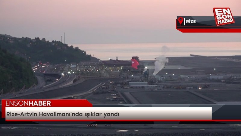 Rize-Artvin Havalimanı'nda ışıklar yandı