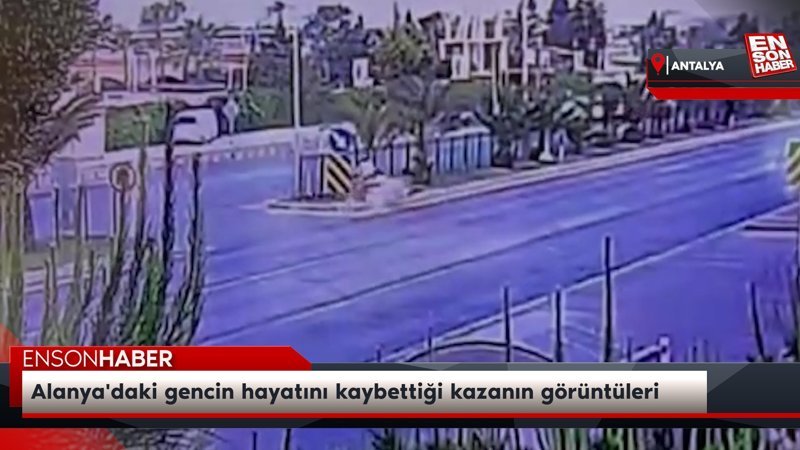 Alanya'daki gencin hayatını kaybettiği kazanın görüntüleri