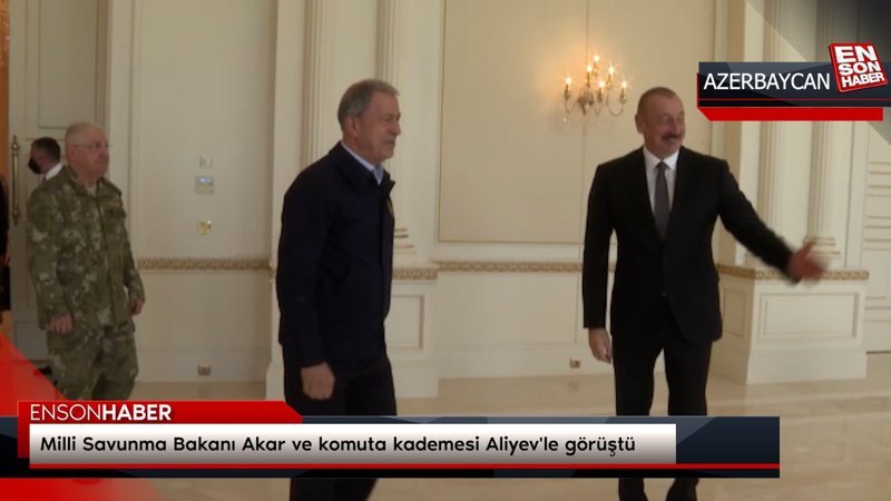 Milli Savunma Bakanı Akar ve komuta kademesi Aliyev'le görüştü