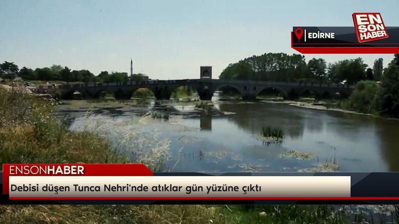 Debisi düşen Tunca Nehri'nde atıklar gün yüzüne çıktı