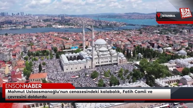 Mahmut Ustaosmanoğlu'nun cenazesindeki kalabalık, Fatih Camii ve çevresini doldurdu