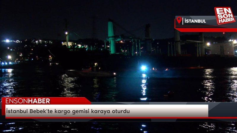 İstanbul Bebek'te kargo gemisi karaya oturdu