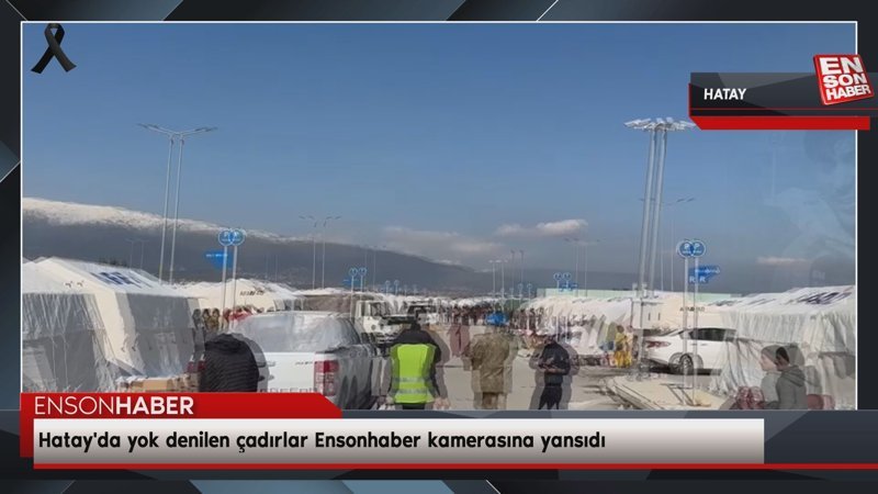 Hatay'da yok denilen çadırlar Ensonhaber kamerasına yansıdı