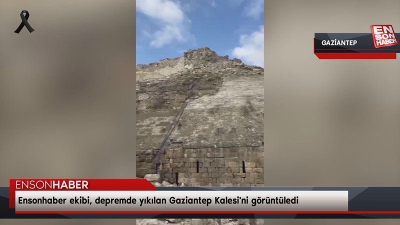 Ensonhaber ekibi, depremde yıkılan Gaziantep Kalesi'ni görüntüledi