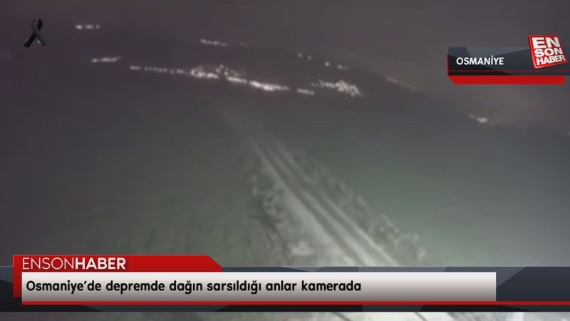 Osmaniye’de depremde dağın sarsıldığı anlar kamerada