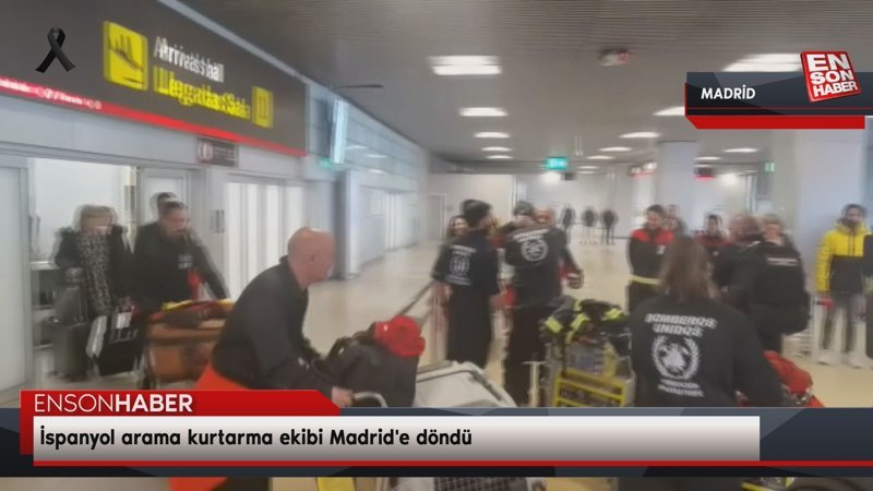 İspanyol arama kurtarma ekibi Madrid'e döndü