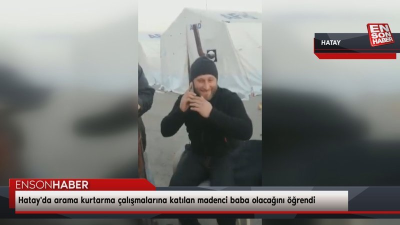 Hatay'da arama kurtarma çalışmalarına katılan madenci baba olacağını öğrendi