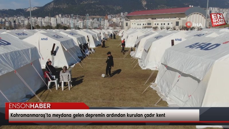 Kahramanmaraş’ta meydana gelen depremin ardından kurulan çadır kent