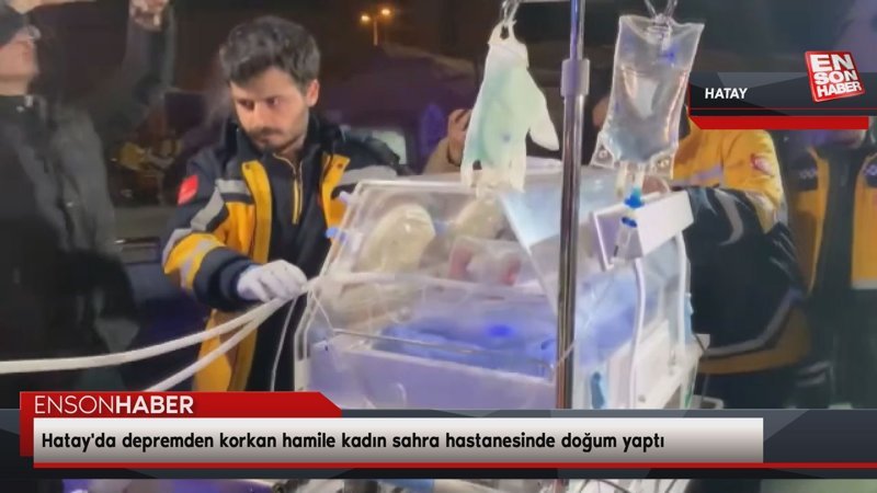 Hatay'da depremden korkan hamile kadın sahra hastanesinde doğum yaptı