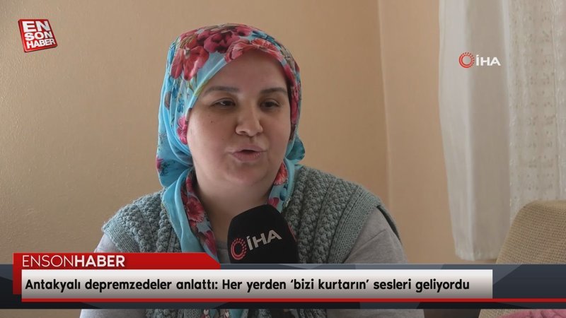 Antakyalı depremzedeler 6 Şubat’ı anlattı: Her yerden ‘bizi kurtarın’ sesleri geliyordu