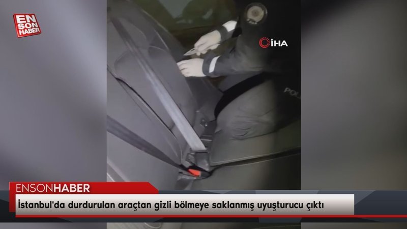 İstanbul'da durdurulan araçtan gizli bölmeye saklanmış uyuşturucu çıktı