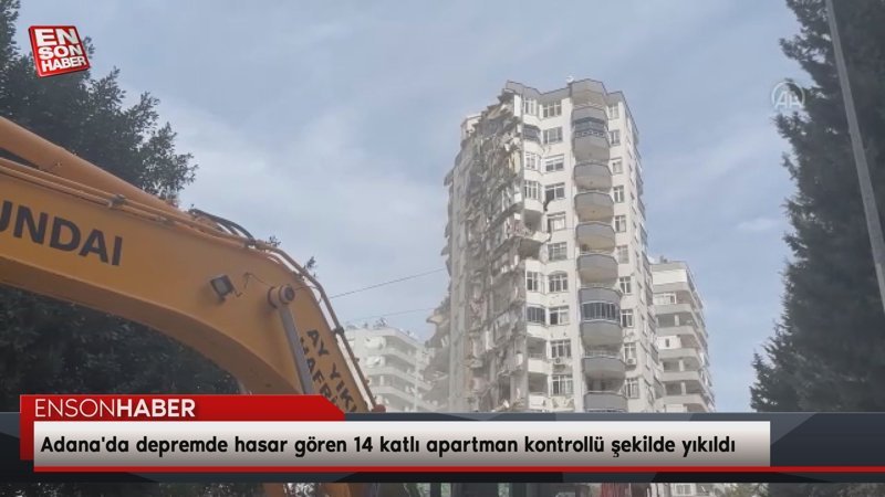 Adana'da depremde hasar gören 14 katlı apartman kontrollü şekilde yıkıldı