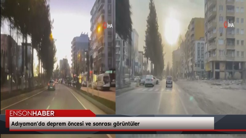 Adıyaman’da deprem öncesi ve sonrası görüntüler