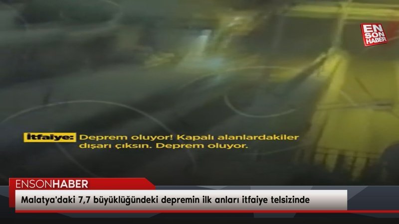 Malatya'daki 7,7 büyüklüğündeki depremin ilk anları itfaiye telsizinde