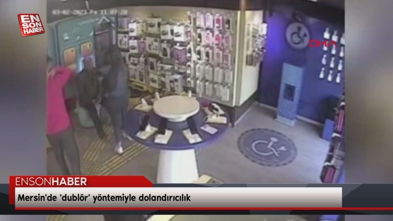 Mersin'de 'dublör' yöntemiyle dolandırıcılık