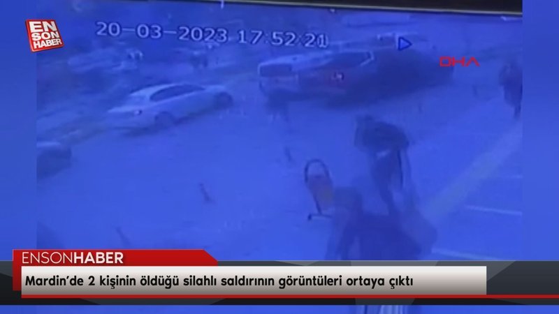 Mardin’de 2 kişinin öldüğü silahlı saldırının görüntüleri ortaya çıktı