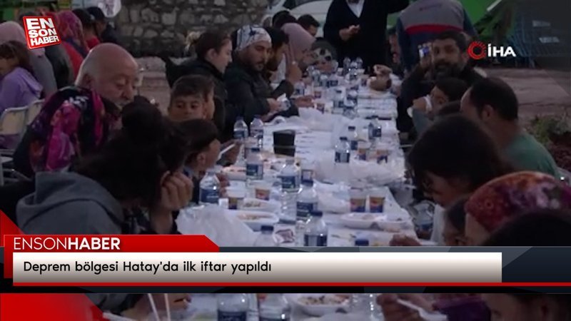 Deprem bölgesi Hatay'da ilk iftar yapıldı