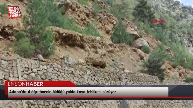 Adana'da 4 öğretmenin öldüğü yolda kaya tehlikesi sürüyor