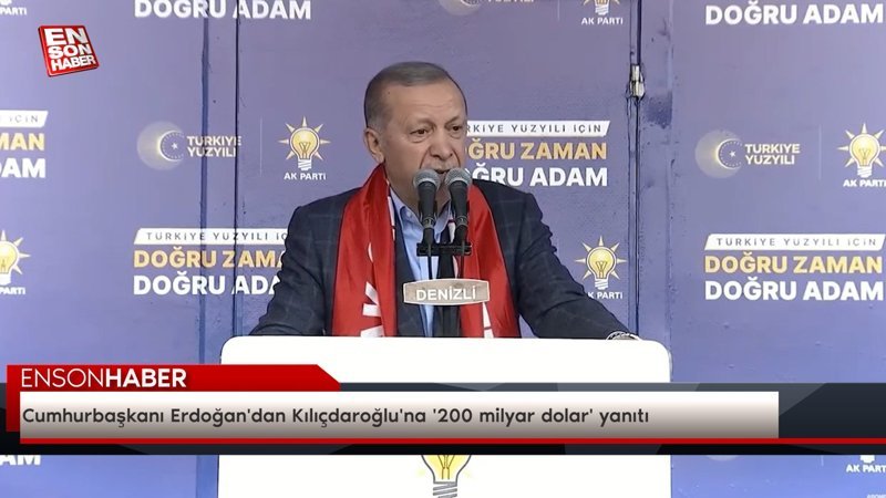 Cumhurbaşkanı Erdoğan'dan Kılıçdaroğlu'na '200 milyar dolar' yanıtı