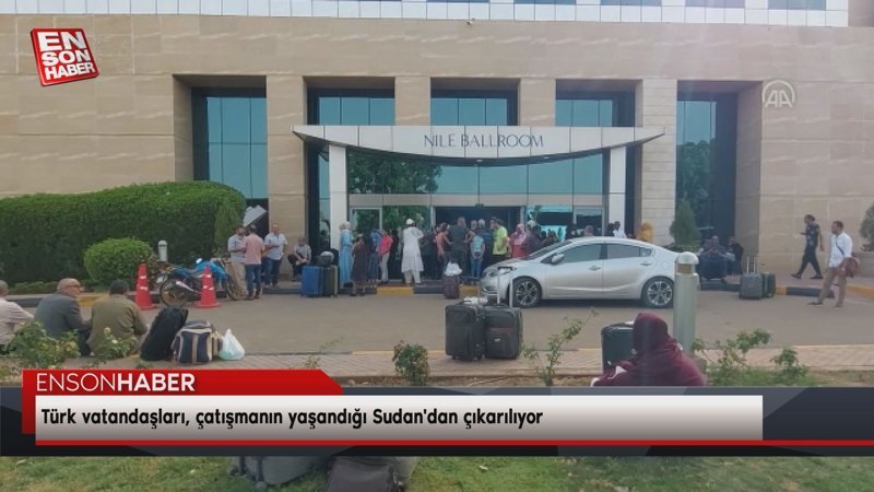 Türk vatandaşları, çatışmanın yaşandığı Sudan'dan çıkarılıyor