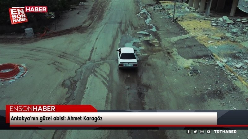 Antakya’nın güzel abisi: Ahmet Karagöz