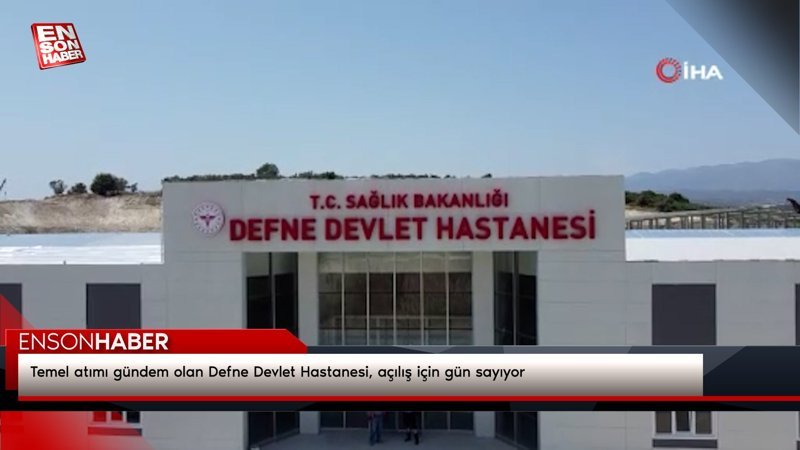 Temel atımı gündem olan Defne Devlet Hastanesi, açılış için gün sayıyor