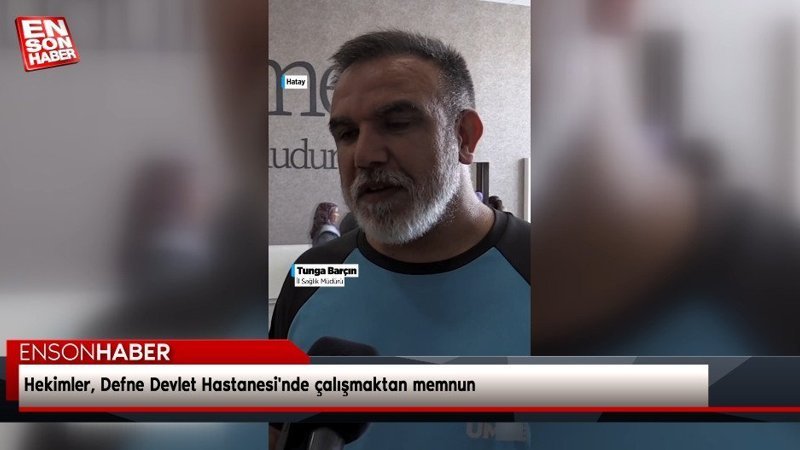 Hekimler, Defne Devlet Hastanesi'nde çalışmaktan memnun