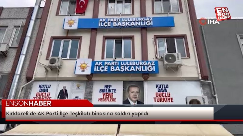 Kırklareli’de AK Parti İlçe Teşkilatı binasına saldırı yapıldı