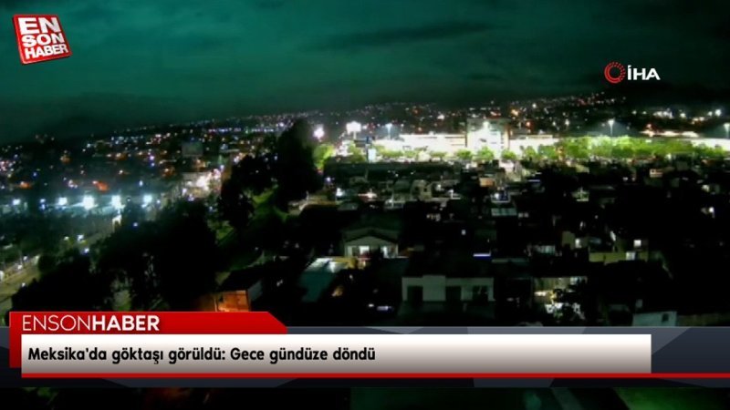 Meksika'da göktaşı görüldü: Gece gündüze döndü