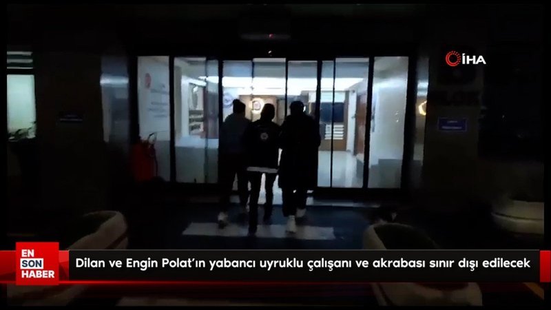Dilan ve Engin Polat'ın yabancı uyruklu çalışanı ve akrabası sınır dışı edilecek
