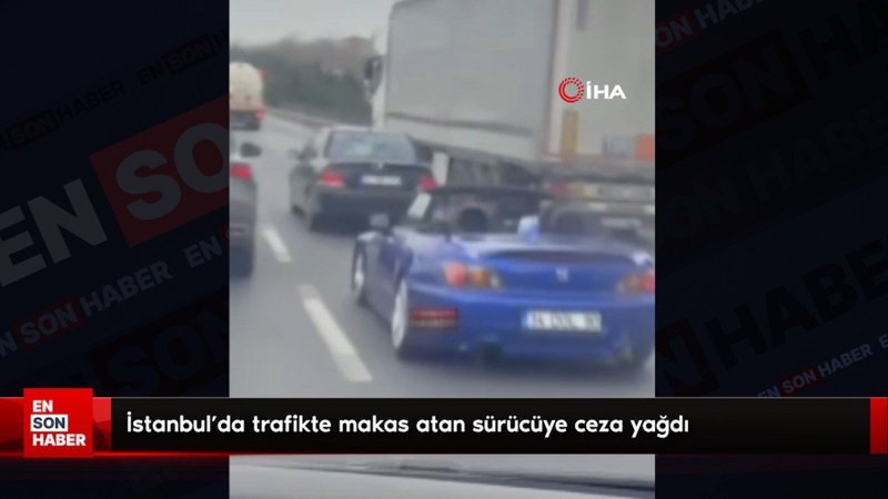 İstanbul'da trafikte makas atan sürücüye ceza yağdı
