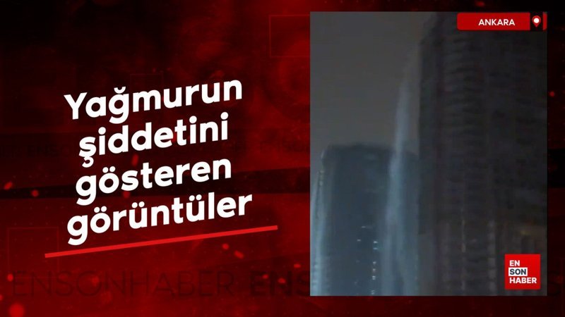 Ankara'da yağmurun şiddetini gösteren görüntüler