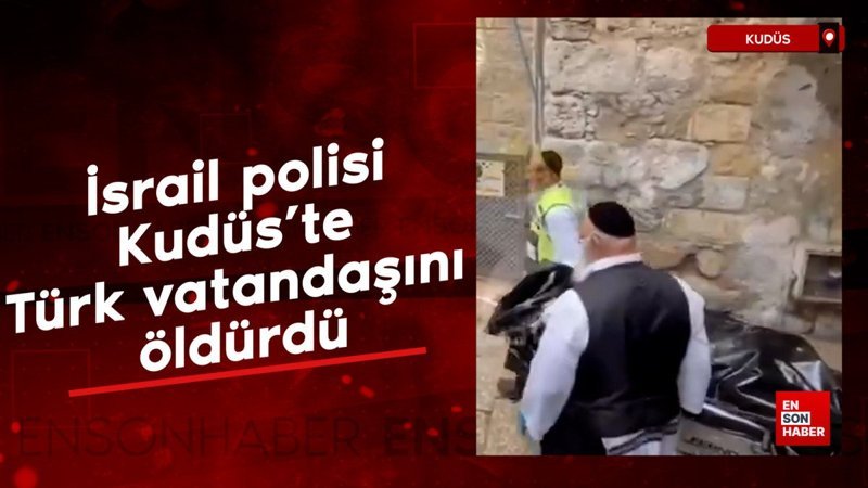 İsrail polisi Kudüs'te Türk vatandaşını öldürdü