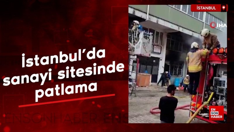 İstanbul'da sanayi sitesinde patlama: 1 kişi yaralandı