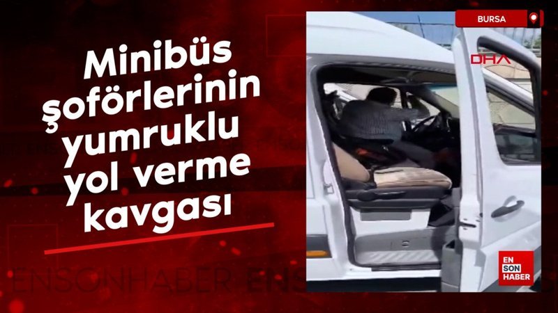 Bursa'da minibüs şoförlerinin yumruklu yol verme kavgası