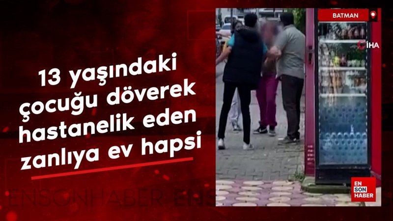 Batman'da 13 yaşındaki çocuğu döverek hastanelik eden zanlıya ev hapsi